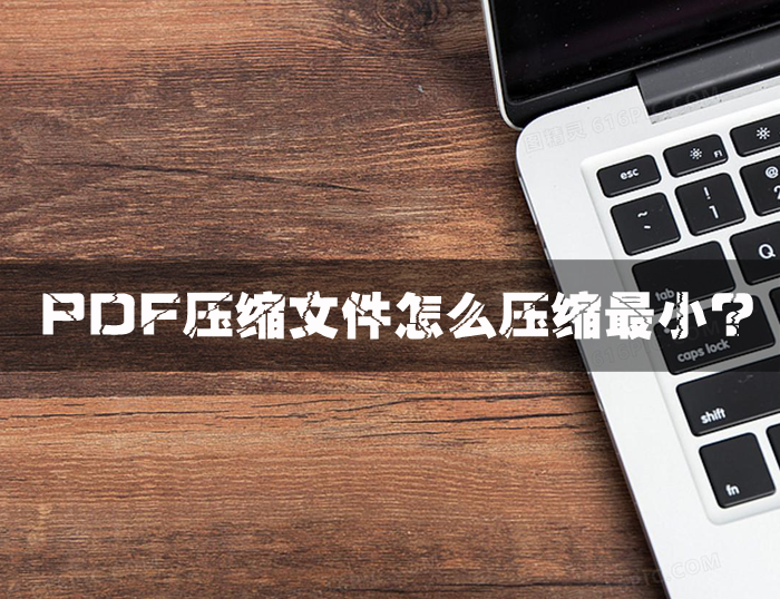 PDF压缩文件怎么压缩最小?