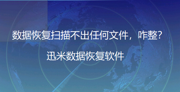 使用迅米数据恢复软件扫描没有出现任何文件，怎么办？